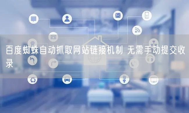 百度蜘蛛自动抓取网站链接机制 无需手动提交收录
