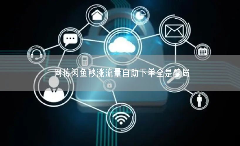 网传闲鱼秒涨流量自助下单全是骗局