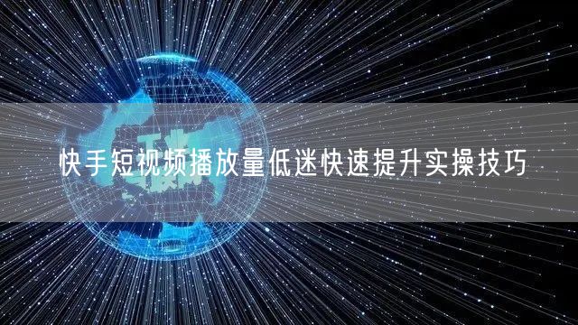 快手短视频播放量低迷快速提升实操技巧