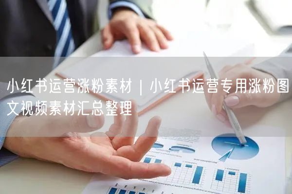 小红书运营涨粉素材|小红书运营专用涨粉图文视频素材汇总整理