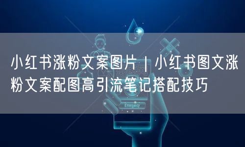 小红书涨粉文案图片｜小红书图文涨粉文案配图高引流笔记搭配技巧
