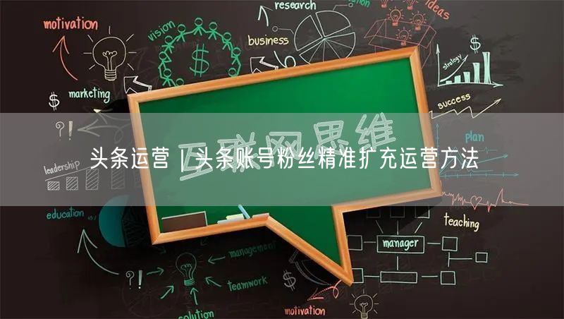 头条运营｜头条账号粉丝精准扩充运营方法