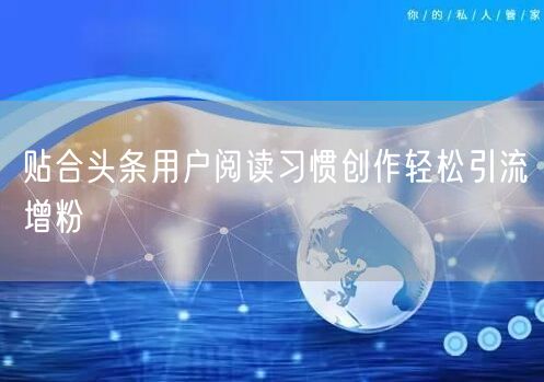 贴合头条用户阅读习惯创作轻松引流增粉