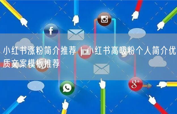 小红书涨粉简介推荐|小红书高吸粉个人简介优质文案模板推荐