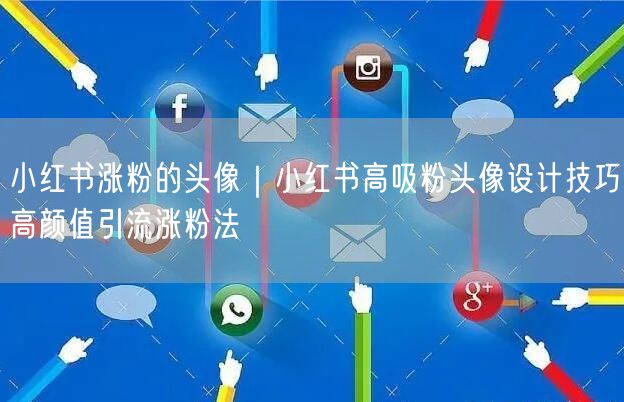 小红书涨粉的头像｜小红书高吸粉头像设计技巧高颜值引流涨粉法