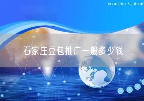 石家庄豆包推广一般多少钱