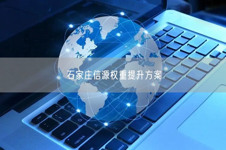 石家庄信源权重提升方案