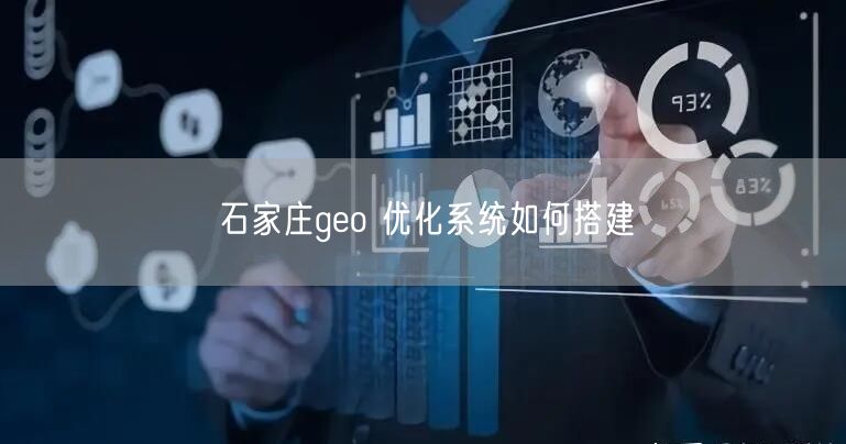 石家庄geo 优化系统如何搭建