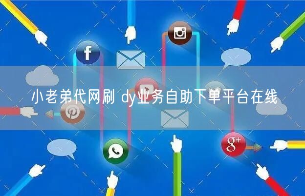 小老弟代网刷 dy业务自助下单平台在线