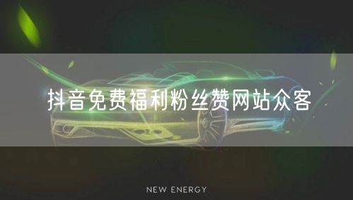 抖音免费福利粉丝赞网站众客