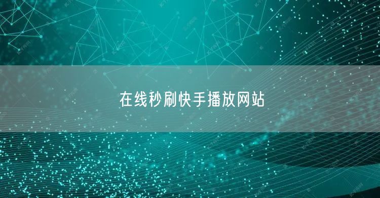 在线秒刷快手播放网站