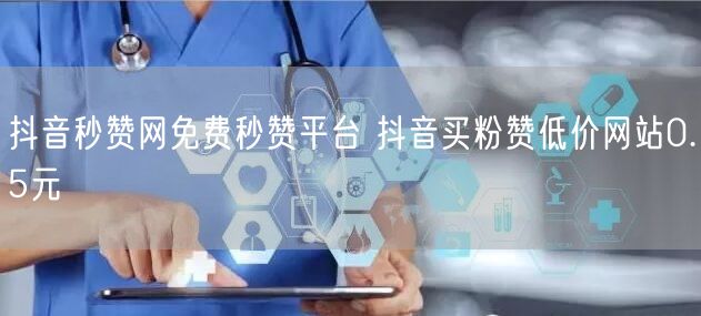 抖音秒赞网免费秒赞平台 抖音买粉赞低价网站0.5元