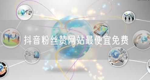抖音粉丝赞网站最便宜免费