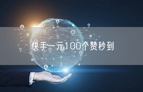 快手一元100个赞秒到