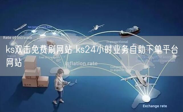 ks双击免费刷网站 ks24小时业务自助下单平台网站