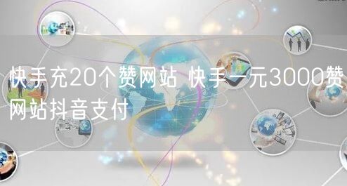 快手充20个赞网站 快手一元3000赞网站抖音支付