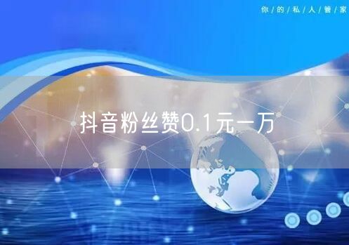 抖音粉丝赞0.1元一万