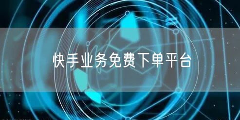 快手业务免费下单平台