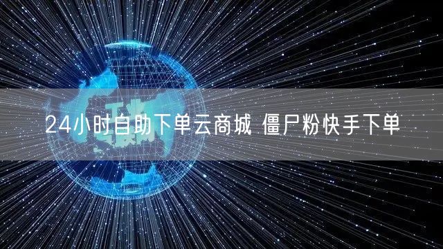 24小时自助下单云商城 僵尸粉快手下单