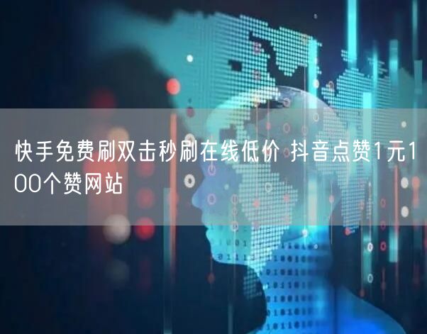 快手免费刷双击秒刷在线低价 抖音点赞1元100个赞网站