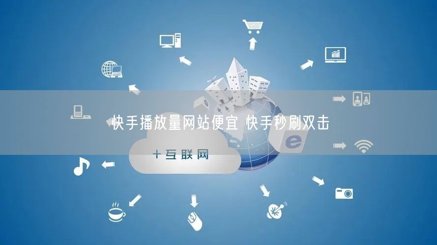 快手播放量网站便宜 快手秒刷双击