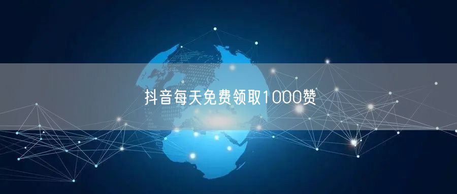 抖音每天免费领取1000赞