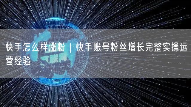 快手怎么样涨粉｜快手账号粉丝增长完整实操运营经验