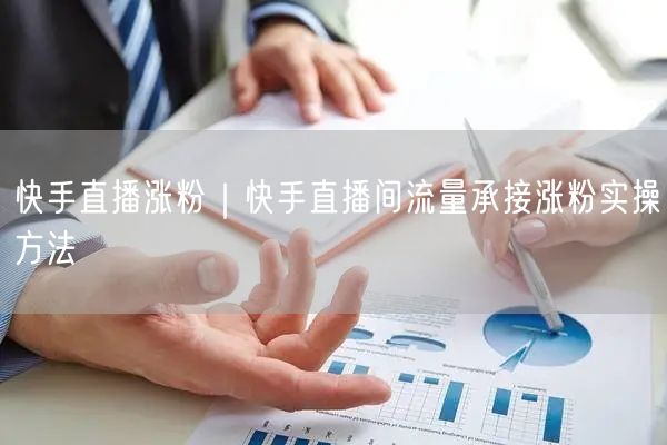 快手直播涨粉｜快手直播间流量承接涨粉实操方法